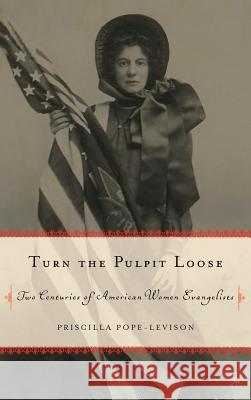 Turn the Pulpit Loose: Two Centuries of American Women Evangelists Pope-Levison, P. 9780312240226 Palgrave MacMillan