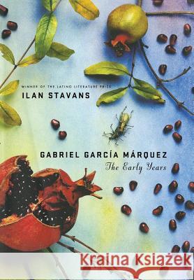 Gabriel García Márquez: The Early Years Stavans, Ilan 9780312240332 0
