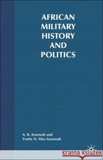 African Military History and Politics: Coups and Ideological Incursions, 1900-Present Alex-Assensoh, Y. 9780312240394