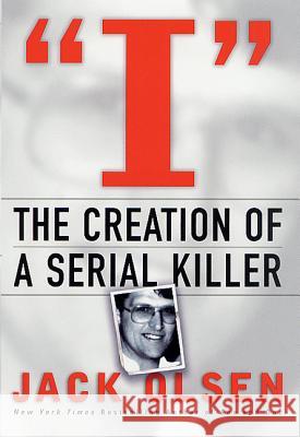 I: The Creation of a Serial Killer Jack Olsen 9780312241988 St. Martin's Press