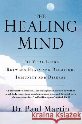 The Healing Mind: The Vital Links Between Brain and Behavior, Immunity and Disease Paul Martin Martin 9780312243005