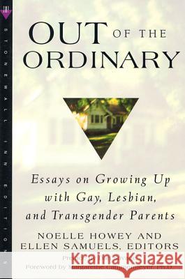 Out of the Ordinary: Essays on Growing Up with Gay, Lesbian, and Transgender Parents Noelle Howey Ellen Samuels Margarethe Cammermeyer 9780312244897