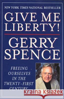 Give Me Liberty: Freeing Ourselves in the Twenty-First Century Gerry L. Spence 9780312245634 St. Martin's Griffin