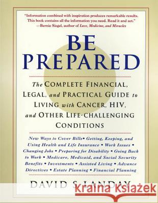 Be Prepared: The Complete Financial, Legal, and Practical Guide to Living with Cancer, Hiv, and Other Life-Challenging Conditions David S. Landay 9780312253745 St. Martin's Press