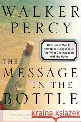 The Message in the Bottle: How Queer Man Is, How Queer Language Is, and What One Has to Do with the Other Walker Percy 9780312254018 Picador USA