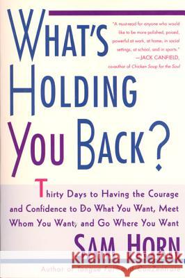 What's Holding You Back?: 30 Days to Having the Courage and Confidence to Do What You Want, Meet Whom You Want, and Go Where You Want Sam Horn 9780312254407 St. Martin's Griffin