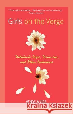 Girls on the Verge: Debutante Dips, Drive-Bys, and Other Initiations Vendela Vida 9780312263287