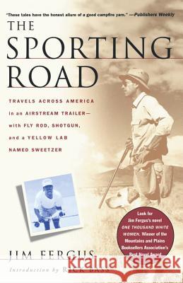 The Sporting Road: Travels Across America in an Airstream Trailer--With Fly Rod, Shotgun, and a Yellow Lab Named Sweetzer Jim Fergus Rick Bass 9780312267803 St. Martin's Press