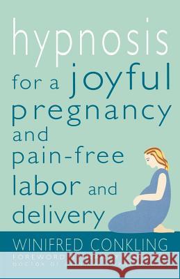 Hypnosis for a Joyful Pregnancy and Pain-Free Labor and Delivery Winifred Conkling Nancy Barwick 9780312270230 St. Martin's Press