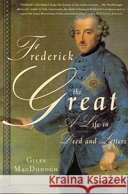 Frederick the Great: A Life in Deed and Letters Giles MacDonogh 9780312272661 St. Martin's Griffin