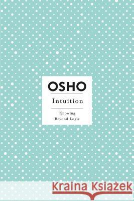 Intuition: Knowing Beyond Logic Osho 9780312275679 St. Martin's Griffin