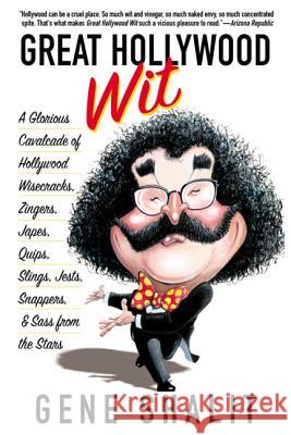 Great Hollywood Wit: A Glorious Cavalcade of Hollywood Wisecracks, Zingers, Japes, Quips, Slings, Jests, Snappers, & Sass from the Stars Gene Shalit 9780312282738 St. Martin's Press