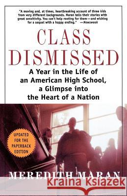 Class Dismissed: A Year in the Life of an American High School, a Glimpse Into the Heart of a Nation Meredith Maran 9780312283094 St. Martin's Press