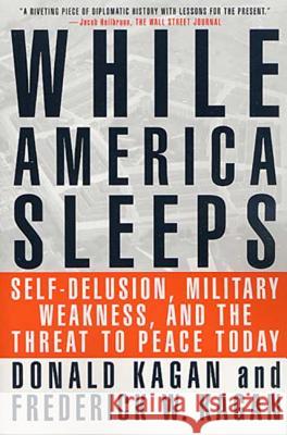 While America Sleeps: Self-Delusion, Military Weakness, and the Threat to Peace Today Donald Kagan Frederick W. Kagan Frederick W. Kagan 9780312283742 St. Martin's Griffin