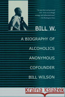 Bill W.: A Biography of Alcoholics Anonymous Cofounder Bill Wilson Francis Hartigan 9780312283919 St. Martin's Press