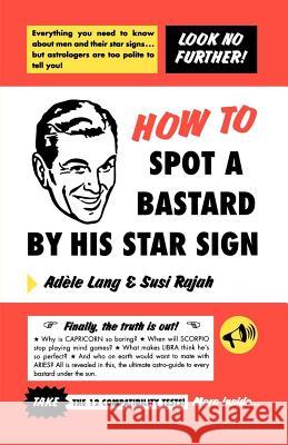 How to Spot a Bastard by His Star Sign: The Ultimate Horrorscope Adele Lang Susi Rajah 9780312284862 St. Martin's Press