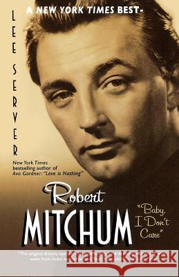 Robert Mitchum: Baby, I Don't Care Lee Server 9780312285432 St. Martin's Press