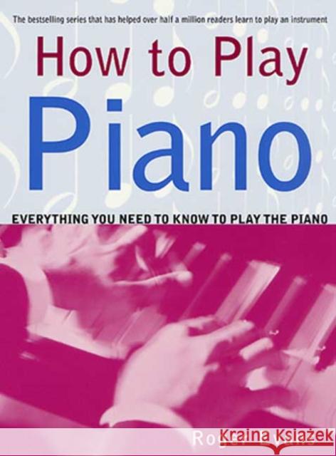 How to Play Piano: Everything You Need to Know to Play the Piano Roger Evans 9780312287085 St. Martin's Press