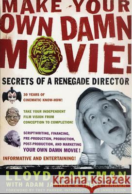 Make Your Own Damn Movie!: Secrets of a Renegade Director Lloyd Kaufman Trey Parker James Gunn 9780312288648