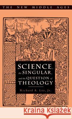 Science, the Singular and the Question of Theology Lee Jr. Richard a. 9780312292966 Palgrave MacMillan