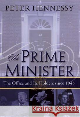 The Prime Minister: The Office and Its Holders Since 1945 Peter Hennessy 9780312293130