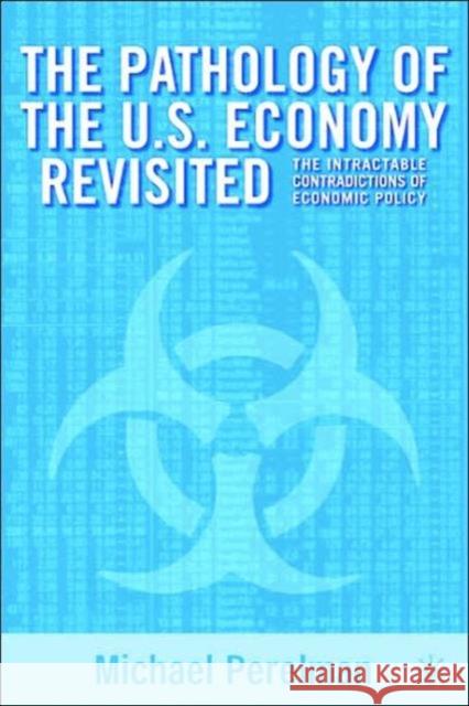 The Pathology of the U.S. Economy Revisited: The Intractable Contradictions of Economic Policy Perlman, M. 9780312293178 Palgrave MacMillan