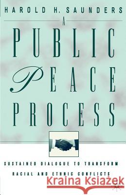 A Public Peace Process: Sustained Dialogue to Transform Racial and Ethnic Conflicts Saunders, H. 9780312293383 Palgrave MacMillan