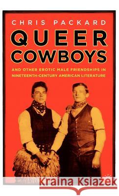 Queer Cowboys: And Other Erotic Male Friendships in Nineteenth-Century American Literature Packard, C. 9780312293406 Palgrave MacMillan