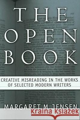 The Open Book: Creative Misreading in the Works of Selected Modern Writers Jensen, M. 9780312293536 Palgrave MacMillan