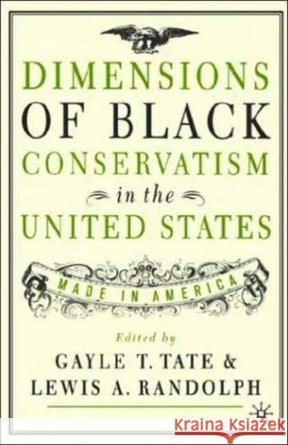 Dimensions of Black Conservatism in the United States: Made in America G. Tate, L. Randolph 9780312293703 Palgrave USA
