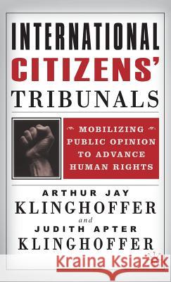 International Citizens' Tribunals: Mobilizing Public Opinion to Advance Human Rights Klinghoffer, A. 9780312293871 Palgrave MacMillan