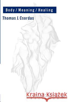 Body, Meaning, Healing Thomas J. Csordas 9780312293925