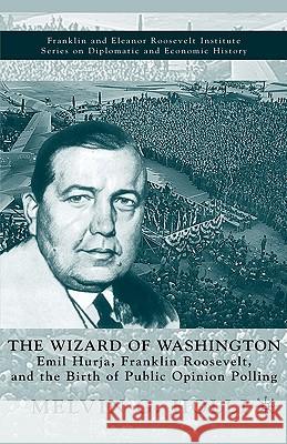 The Wizard of Washington: Emil Hurja, Franklin Roosevelt, and the Birth of Public Opinion Polling Holli, M. 9780312293956 Palgrave MacMillan