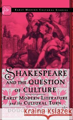 Shakespeare and the Question of Culture: Early Modern Literature and the Cultural Turn Bruster, D. 9780312294380 Palgrave MacMillan