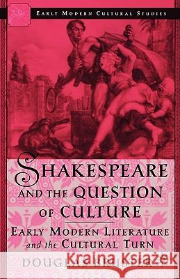 Shakespeare and the Question of Culture: Early Modern Literature and the Cultural Turn Bruster, D. 9780312294397 Palgrave MacMillan