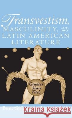 Transvestism, Masculinity, and Latin American Literature: Genders Share Flesh Sifuentes-Jáuregui, B. 9780312294403 PALGRAVE MACMILLAN