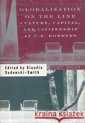 Globalization on the Line: Culture, Capital, and Citizenship at U.S. Borders Sadowski-Smith, C. 9780312294823 Palgrave MacMillan