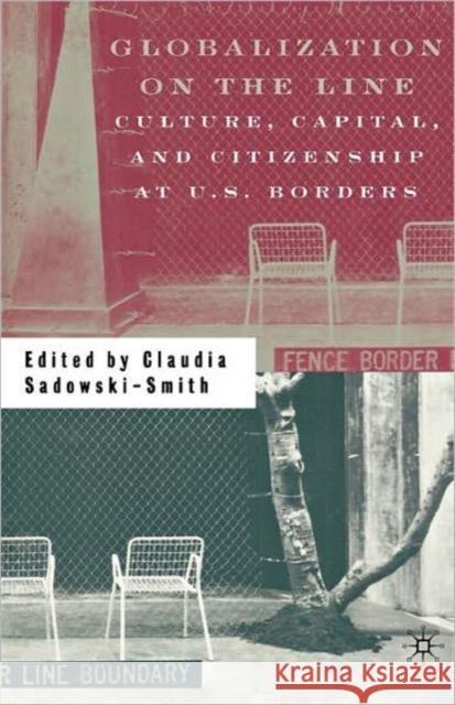 Globalization on the Line: Culture, Capital, and Citizenship at U.S. Borders Sadowski-Smith, C. 9780312294830 Palgrave MacMillan