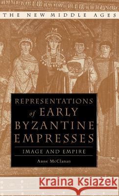 Representations of Early Byzantine Empresses: Image and Empire McClanan, A. 9780312294922 Palgrave MacMillan