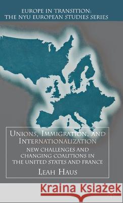 Unions, Immigration, and Internationalization: New Challenges and Changing Coalitions in the United States and France Haus, L. 9780312294946