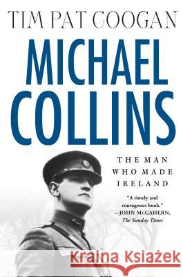 Michael Collins: The Man Who Made Ireland: The Man Who Made Ireland Tim Pat Coogan Tim Pat Coogan 9780312295110 Palgrave MacMillan