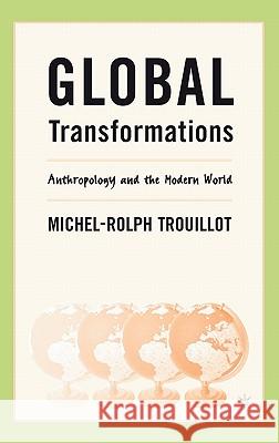 Global Transformations: Anthropology and the Modern World Trouillot, M. 9780312295202 Palgrave MacMillan