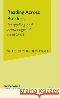 Reading Across Borders: Storytelling and Knowledges of Resistance Stone-Mediatore, S. 9780312295660 PALGRAVE MACMILLAN