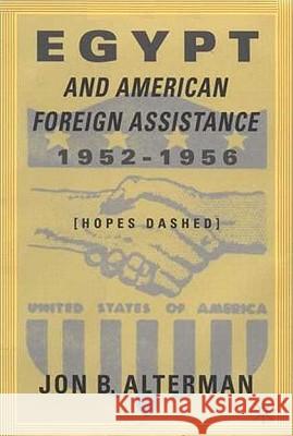Egypt and American Foreign Assistance 1952-1956: Hopes Dashed Alterman, J. 9780312296216 Palgrave MacMillan