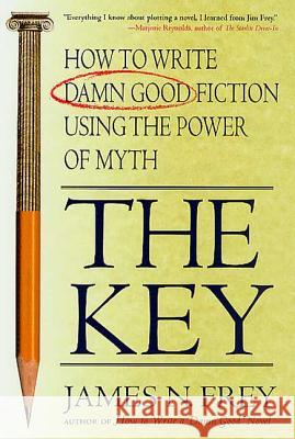 The Key: How to Write Damn Good Fiction Using the Power of Myth James N. Frey 9780312300524 