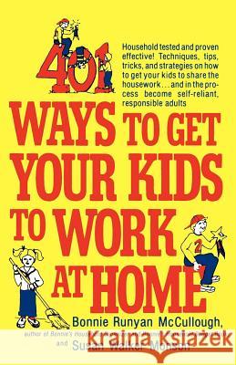 401 Ways to Get Your Kids to Work at Home: Household Tested and Proven Effective! Techniques, Tips, Tricks, and Strategies on How to Get Your Kids to Bonnie Runyan McCullough Susan Walker Monson Susan Mon 9780312301477 St. Martin's Griffin