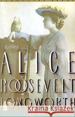 Princess Alice: The Life and Times of Alice Roosevelt Longworth Carol Felsenthal 9780312302221