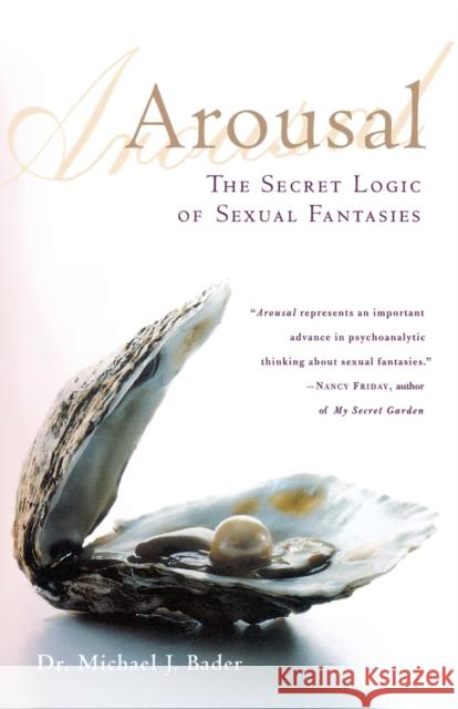 Arousal: The Secret Logic of Sexual Fantasies Michael J., Dr Bader 9780312302429 St. Martin's Griffin