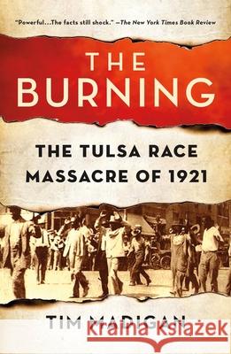 The Burning: Massacre, Destruction, and the Tulsa Race Riot of 1921 Tim Madigan 9780312302474 