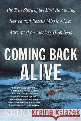 Coming Back Alive: The True Story of the Most Harrowing Search and Rescue Mission Ever Attempted on Alaska's High Seas Spike Walker 9780312302566 St. Martin's Griffin